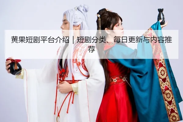 黄果短剧平台介绍｜短剧分类、每日更新与内容推荐